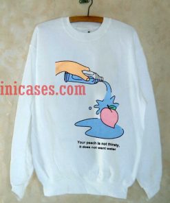 Your Peach Is Not Thirsty Sweatshirt