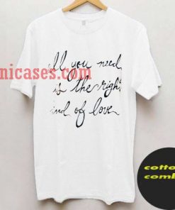 all you need is the right kind of love T shirt