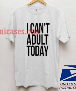 i cant adult today T shirt