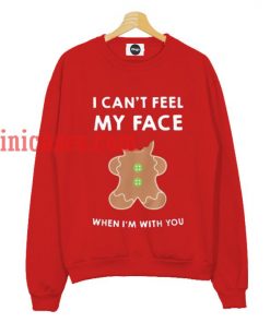 i can't feel my face when with you Sweatshirt