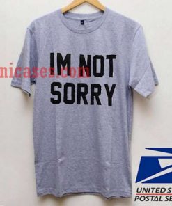 im Not Sorry T shirt