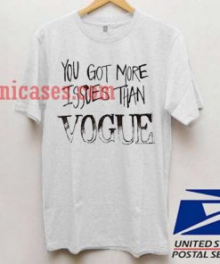 you got more issues than vogue T shirt