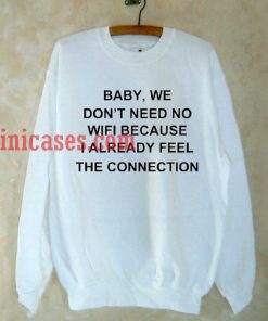 Baby We Don't Need No Wifi Sweatshirt