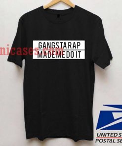Gangsta Rap Made Me Do It T shirt