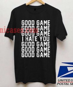 Good Game I Hate You Good Game T shirt