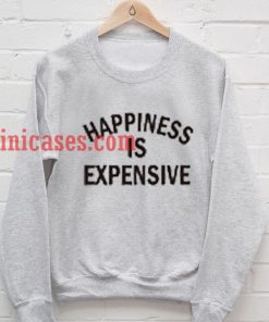 Happines is Expensive Sweatshirt