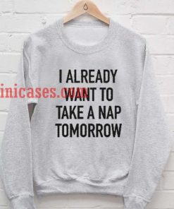 I Already Want To Nap Sweatshirt