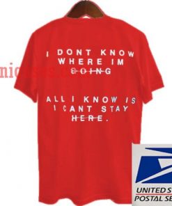 I Dont Know Where Im Going T shirt