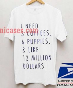 I Need 3 Coffees 6 Puppies and Like T shirt