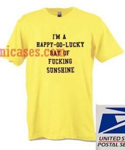 I'm A Happy Go Lucky Hay Of Fucking Sunshine T shirt