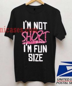 I'm Not Short I'm Fun Size T shirt