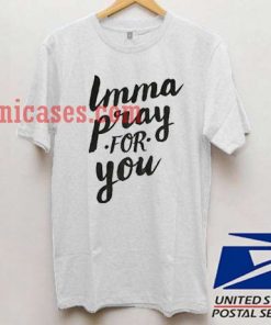 Imma Pray for You T shirt