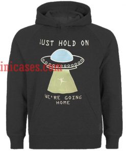 Just Hold On We're Going Home Hoodie pullover