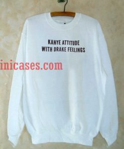 Kanye attitude with Drake Feelings White Sweatshirt