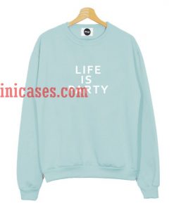 Life Is Party Sweatshirt
