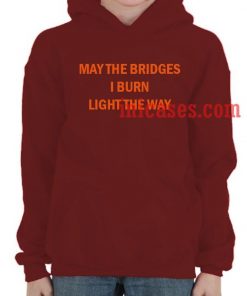 may the bridges i burn light the way Hoodie pullover