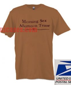 Morning Sex Afternoon Tease T shirt