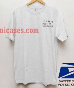 My life is mine to remember T shirt