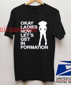 Okay Ladies Now Let's Get In Formation T shirt