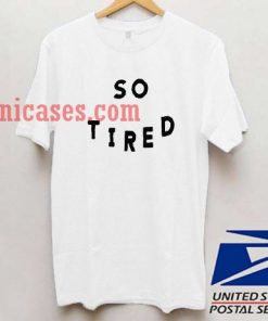 So Tired T shirt