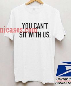 You Cant Sit With Us T shirt
