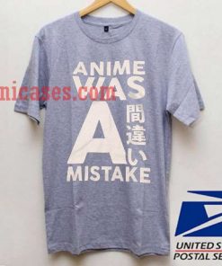 Anime was a mistake T shirt