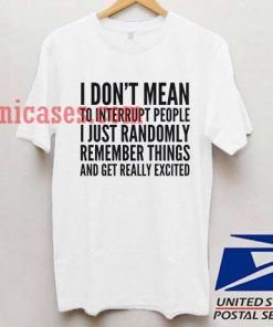 i dont mean to interrupt people T shirt
