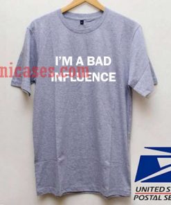 i'm A Bad Influence T shirt
