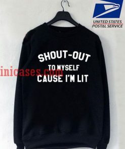 Shout Out To Myself Scause Im Lit black Sweatshirt