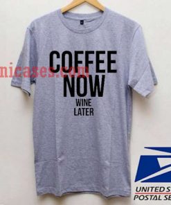 Coffee now wine later T shirt