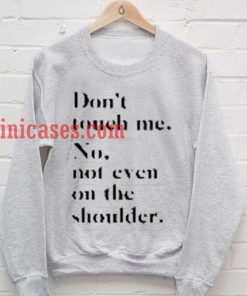Dont Touch Me No Not Even On The Shoulder Sweatshirt
