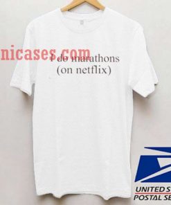 I Do Marathons On Netflix T shirt