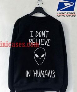 I Dont Believe In Humans Alien Black Sweatshirt