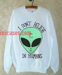 I Don’t Believe in Humans Sweatshirt