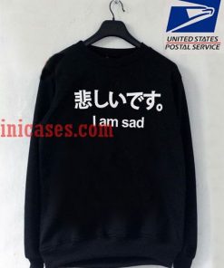 I am Sad Sweatshirt