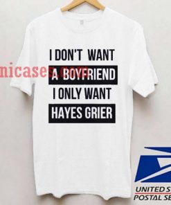 I dont want a boyfriend i want Hayes Grier T shirt