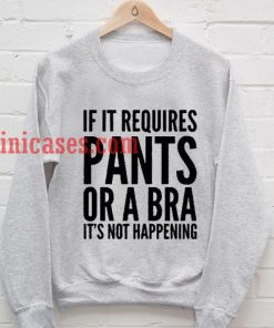 If It Requires Pants Or a Bra Sweatshirt