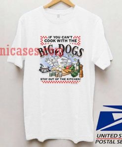 If you can't cook with the Big Dogs T shirt