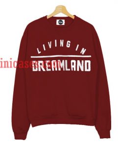 Living in Dreamland Sweatshirt
