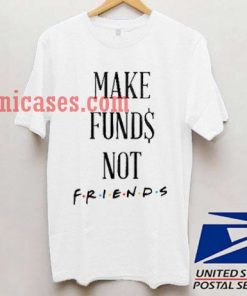 Make Funds Not Friends T shirt
