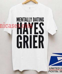 Mentally dating Hayes Grier T shirt