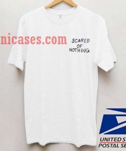 Scared Of Nothing T shirt