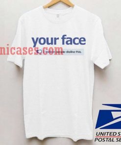Your Face Dislike T shirt