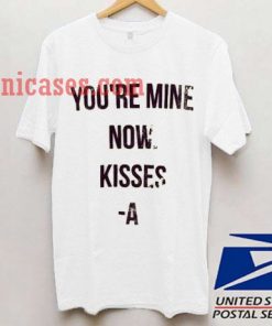 Youre Mine Now Kisses A T shirt