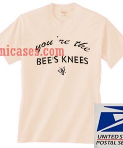 You're The Bee's Knees T shirt