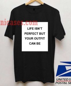 life isn't perfect but your outfit can be T shirt