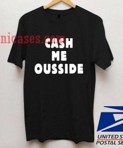 Cash Me Ousside T shirt