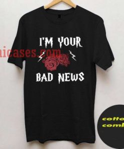 Im Your Bad News T shirt