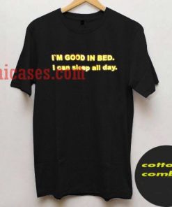 I’M GOOD IN BED I can sleep all day T shirt