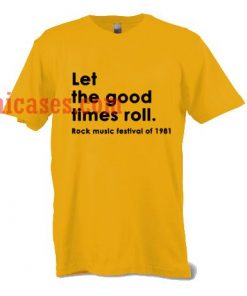 Let the good times roll T shirt